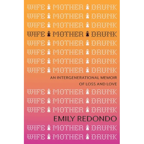 Wife Mother Drunk: An Intergenerational Memoir of Loss and Love - Hardcover - iShook Books