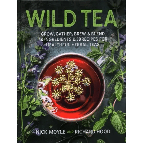 Wild Tea: Grow, Gather, Brew & Blend 40 Ingredients & 30 Recipes for Healthful Herbal Teas - Hardcover - iShook Books