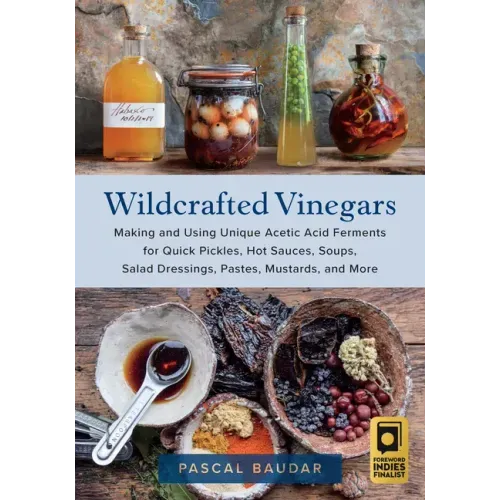 Wildcrafted Vinegars: Making and Using Unique Acetic Acid Ferments for Quick Pickles, Hot Sauces, Soups, Salad Dressings, Pastes, Mustards, and More - Paperback - iShook Books