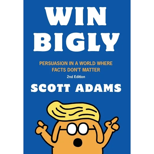 Win Bigly: Persuasion in a World Where Facts Don't Matter - Hardcover - iShook Books