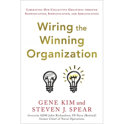 Wiring the Winning Organization: Liberating Our Collective Greatness Through Slowification, Simplification, and Amplification - Hardcover - iShook Books