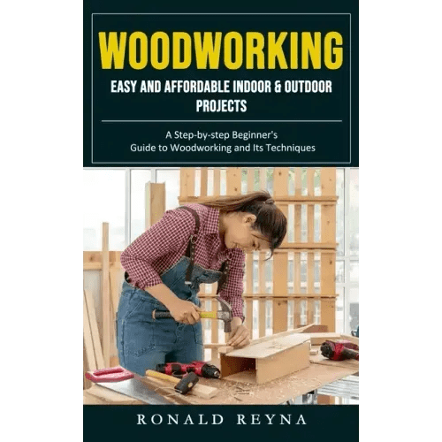 Woodworking: Easy and Affordable Indoor & Outdoor Projects (A Step-by-step Beginner's Guide to Woodworking and Its Techniques) - Paperback - iShook Books