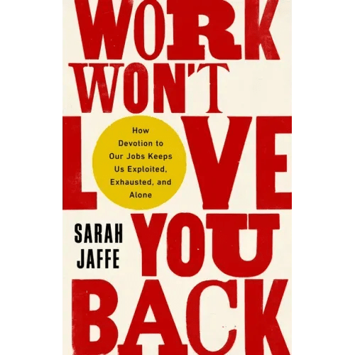 Work Won't Love You Back: How Devotion to Our Jobs Keeps Us Exploited, Exhausted, and Alone - Paperback - iShook Books