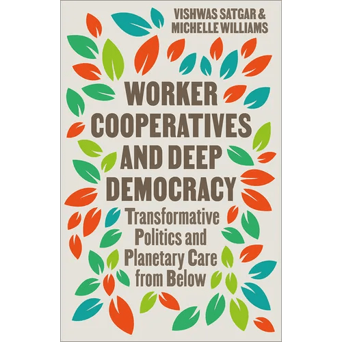 Worker Cooperatives and Deep Democracy: Transformative Politics and Planetary Care from Below - Paperback - iShook Books