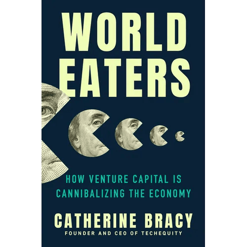 World Eaters: How Venture Capital Is Cannibalizing the Economy - Hardcover - iShook Books