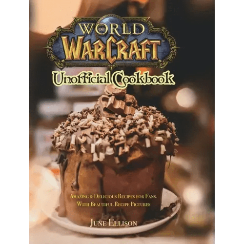 World of Warcraft Unofficial Cookbook: Amazing & Delicious Recipes for Fans. With Beautiful Recipe Pictures - Hardcover - iShook Books