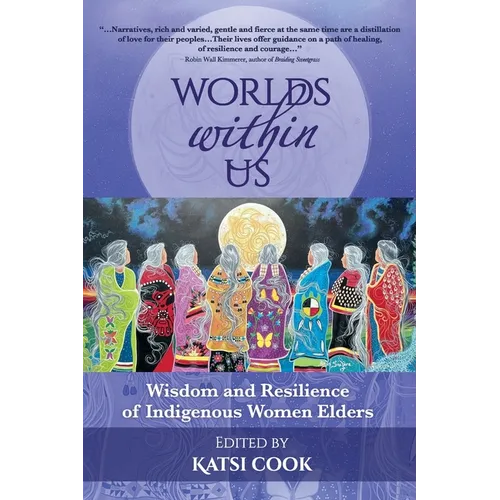 Worlds within Us: Wisdom and Resilience of Indigenous Women Elders - Paperback - iShook Books