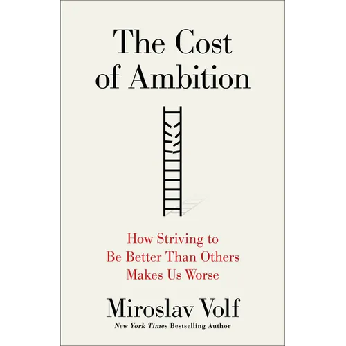 The Cost of Ambition: How Striving to Be Better Than Others Makes Us Worse