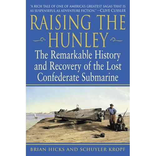 Raising the Hunley: The Remarkable History and Recovery of the Lost Confederate Submarine