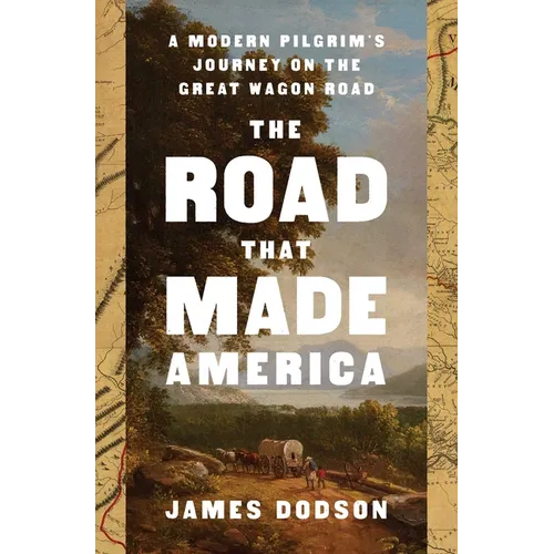 The Road That Made America: A Modern Pilgrim's Journey on the Great Wagon Road