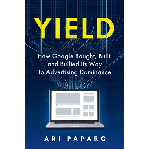 Yield: How Google Bought, Built, and Bullied Its Way to Advertising Dominance - Hardcover - iShook Books