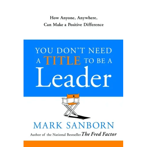 You Don't Need a Title to Be a Leader: How Anyone, Anywhere, Can Make a Positive Difference - Hardcover - iShook Books