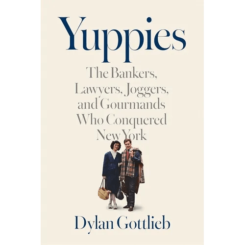Yuppies: The Bankers, Lawyers, Joggers, and Gourmands Who Conquered New York - Hardcover - iShook Books