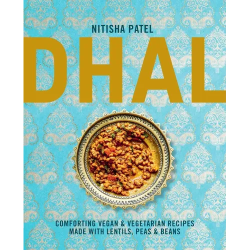 Dhal: Comforting Vegan & Vegetarian Recipes Made with Lentils, Peas and Beans