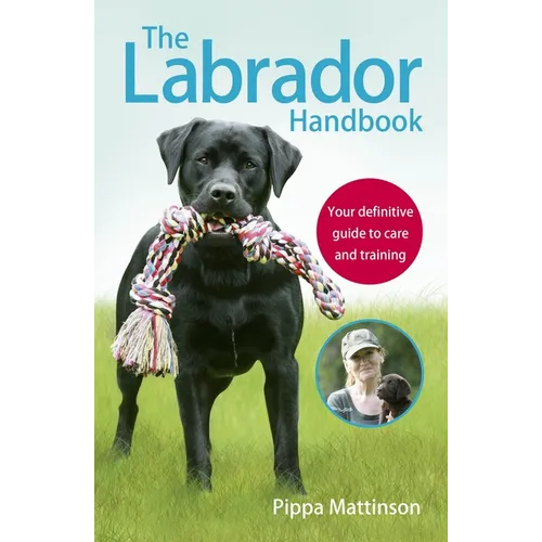 The Labrador Handbook: The Definitive Guide to Training and Caring for Your Labrador